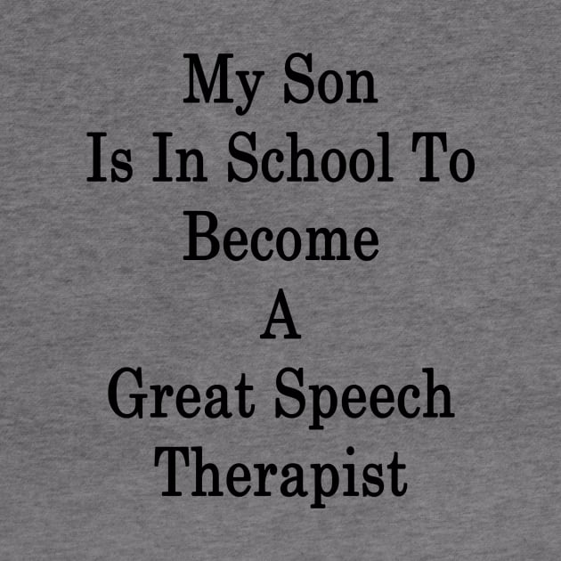 My Son Is In School To Become A Great Speech Therapist by supernova23